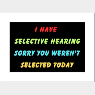 I Have Selective Hearing Sorry You Weren'T Selected Today Posters and Art